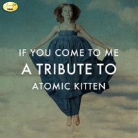 If_You_Come_to_Me_-_A_Tribute_to_Atomic_Kitten