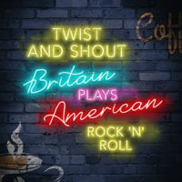 Twist_and_Shout__Britain_Plays_American_Rock_n_Roll